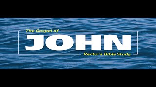 April 10, 2024 | Rector&#39;s Bible Study | Ep. 23 of The Gospel of John