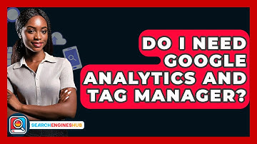Do I Need Google Analytics And Tag Manager? - SearchEnginesHub.com