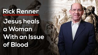 Jesus Heals a Woman With an Issue of Blood in Capernaum — Rick Renner