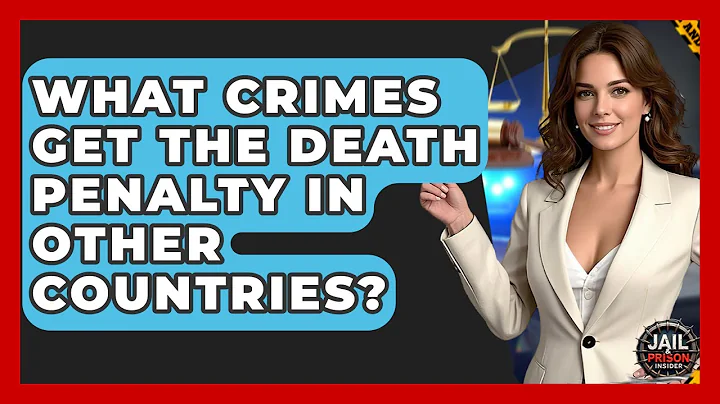 What Crimes Get The Death Penalty In Other Countries? - Jail & Prison Insider