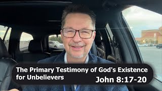 The Primary Testimony of God's Existence for Unbelievers | John 8:17-20