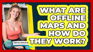 What Are Offline Maps And How Do They Work?