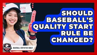 Should Baseball's Quality Start Rule Be Changed? - Baseball Statistics Vault
