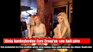 Ciciş Kardeşlerden Esra Er Son Hali Görenleri Şaşırttı