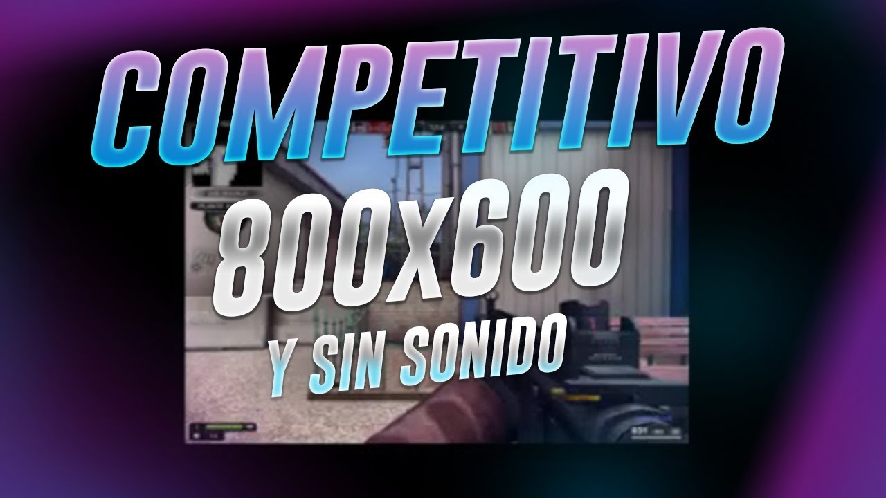 COMPETITIVO A 800x600 y SIN SONIDO!! | relyK