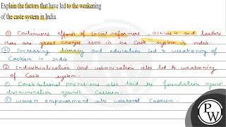 Explain the factors that have led to the weakening of the caste system in India. (1) Continnous ...