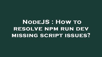 NodeJS : How to resolve npm run dev missing script issues?