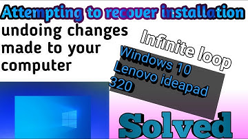 Lenovo ideapad 320 windows 10 attempting to recover installation undoing changes made to your ..ved.