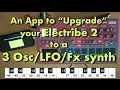 An App to "Upgrade" your Electribe to a 3 layer Osc/LFO/FX synth