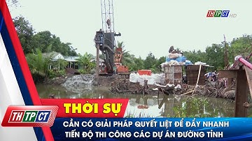 Cần có giải pháp quyết liệt để đẩy nhanh tiến độ thi công các dự án đường tỉnh | Cần Thơ TV