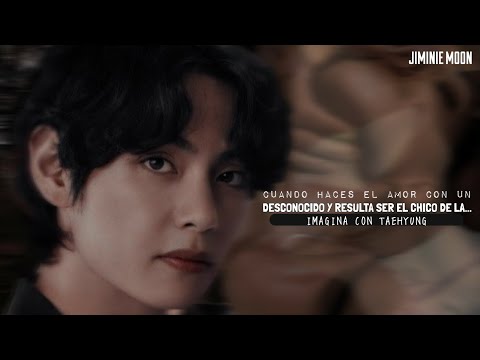imaginacontaehyung ๑CUANDO HACES EL AMOR CON UN DESCONOCIDO Y RESULTA SER EL CHICO DE LA..🥵๑