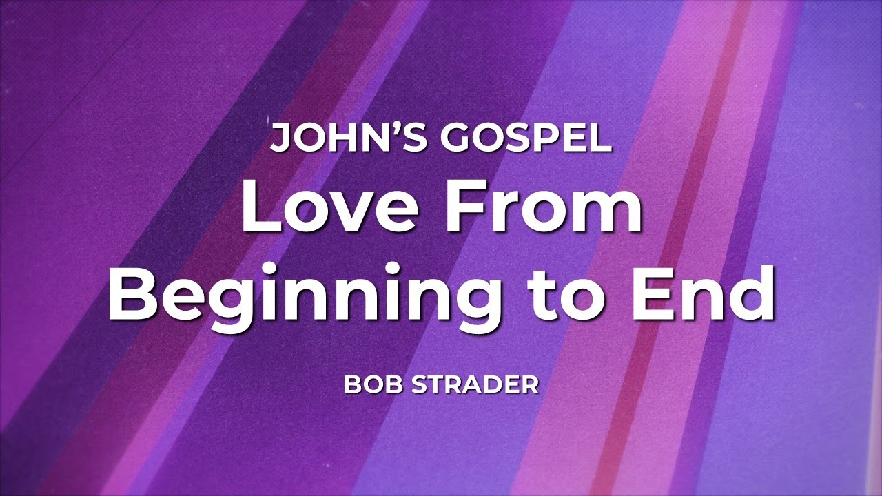 John's Gospel: Love from Beginning to End - Bob Strader - September 14 ...