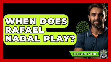 When Does Rafael Nadal Play? - The Racket Xpert