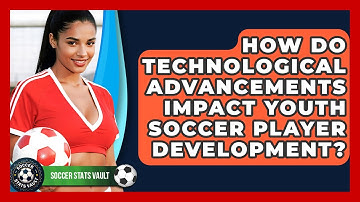 How Do Technological Advancements Impact Youth Soccer Player Development? - Soccer Stats Vault