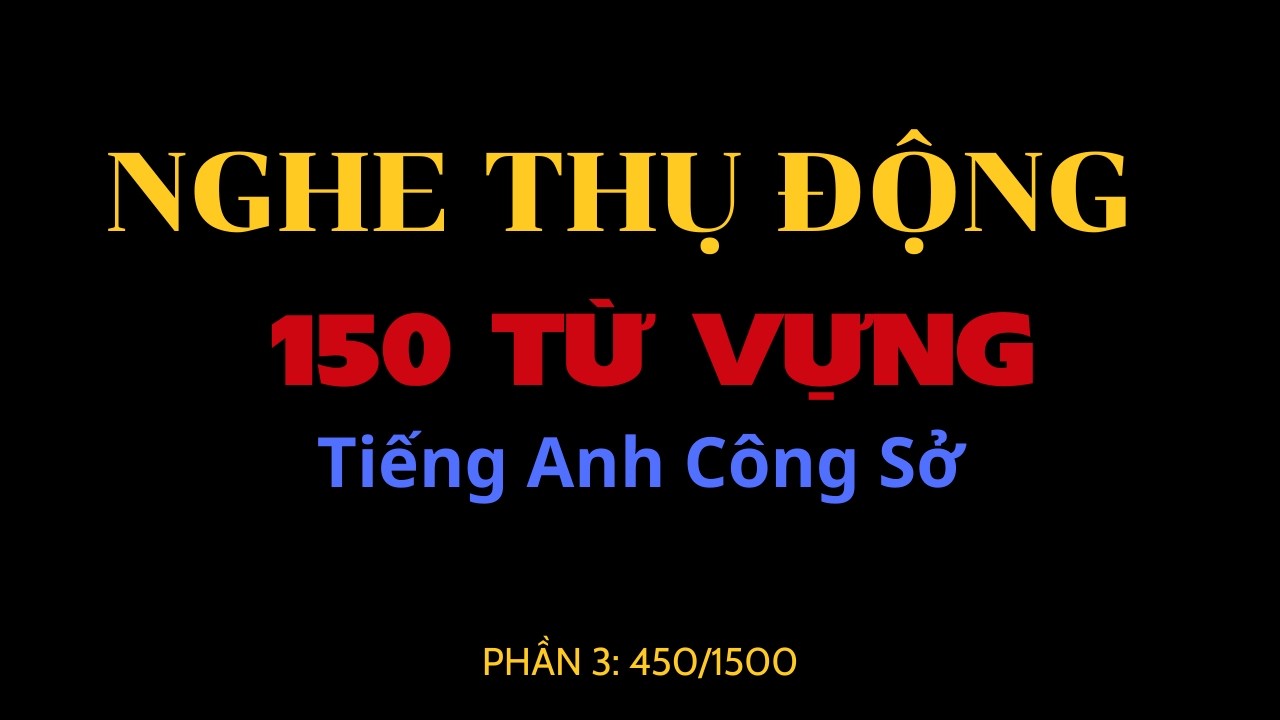[Phần 3] Nghe Thụ Động 150 Từ Vựng Tiếng Anh Công Sở
