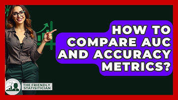 How To Compare AUC And Accuracy Metrics? - The Friendly Statistician