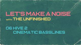 Let's Make a Noise 06 - Designing dynamic, cinematic basslines with Hive 2