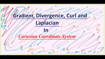 Gradient, Divergence, Curl and Laplacian in Cartesian Coordinate System (Lecture 13)