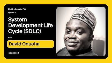 Health Informatics Talk with David Onuoha.  Episode 1 System Development Life Cycle (SDLC)