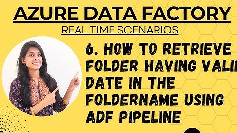 6. How to retrieve folder having valid date in the foldername using adf pipeline