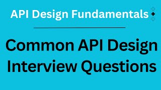Common API Design Interview Questions |  API Design Fundamentals