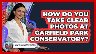 How Do You Take Clear Photos At Garfield Park Conservatory? - What To Know About Chicago screenshot 2