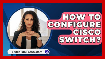 How To Configure Cisco Switch? - LearnToDIY360.com