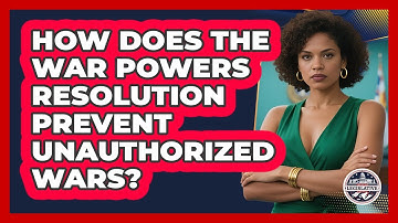 How Does The War Powers Resolution Prevent Unauthorized Wars? - Inside the Legislative Branch