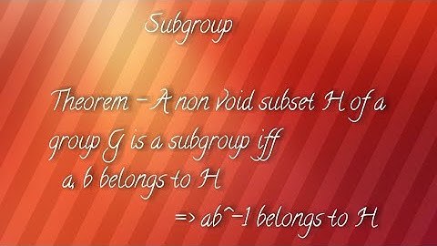 Theorem -A subset H of group G is subgroup iff a, b belong to H ab^-1 also belong to H