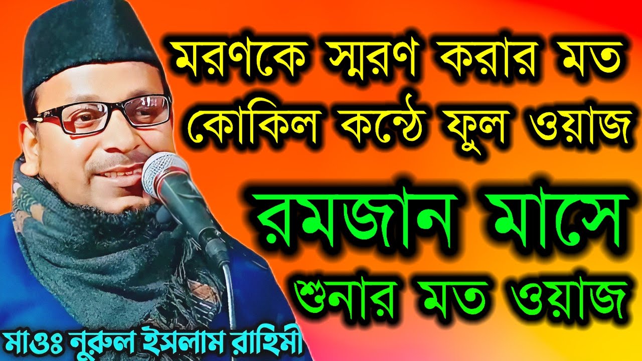 একদিন তোমায় মরতে হবে তুমি ভুলে যেওনা গজল এর সাথে ফুল ওয়াজ Maulana Nurul Islam Rahimi full waz