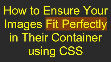 How to Ensure Your Images Fit Perfectly in Their Container using CSS