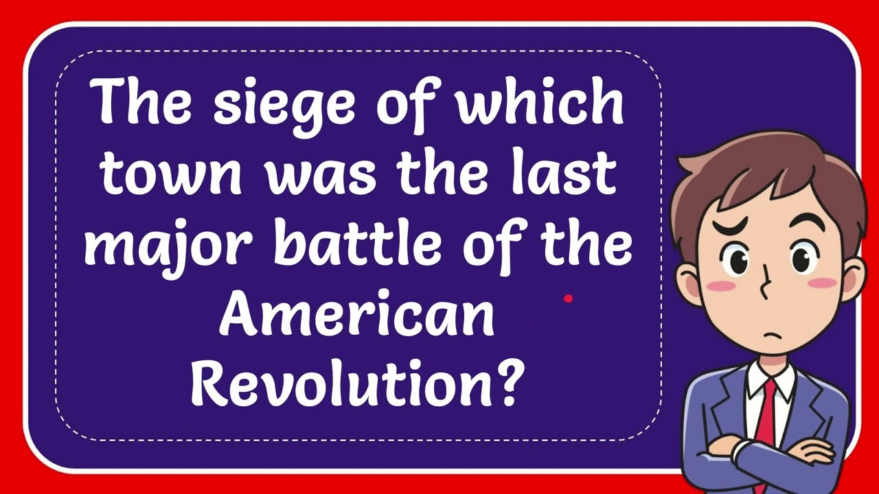 The Siege Of Which Town Was The Last Major Battle Of The American