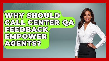 Why Should Call Center QA Feedback Empower Agents? - Call Center Pro Strategies