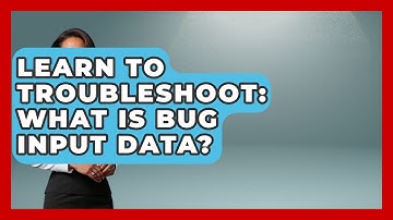Learn To Troubleshoot: What Is Bug Input Data? - Learn To Troubleshoot