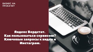 Яндекс Вордстат.  Как пользоваться сервисом? Ключевые запросы  к видео   и Инстаграм.