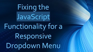 Fixing the JavaScript Functionality for a Responsive Dropdown Menu