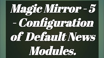 Magic Mirror 5 - Configuring Default News Feed Module