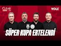 Süper Kupa ertelendi! | Önder Özen, Serdar Ali Çelikler, Uğur Karakullukçu, Emek Ege image