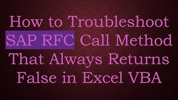 How to Troubleshoot SAP RFC Call Method That Always Returns False in Excel VBA