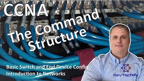 The Command Structure - Basic Switch and End Device Config- Intro to Net- CCNA - KevTechify | vid 12