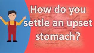 How do you settle an upset stomach ? | Best Health Channel