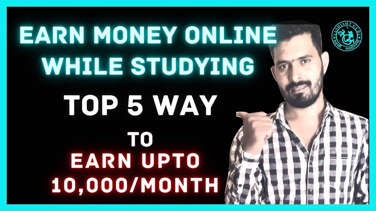 Top 5 Ways to Earn Money Online while studying | Make Money Online As A ...
