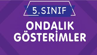ONDALIK GÖSTERİMLER 5. Sınıf Matematik Konu Anlatımı