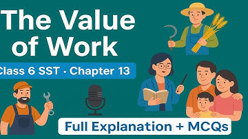 Class 6 SST | Chapter 13: The Value of Work | Full Chapter Explanation in English