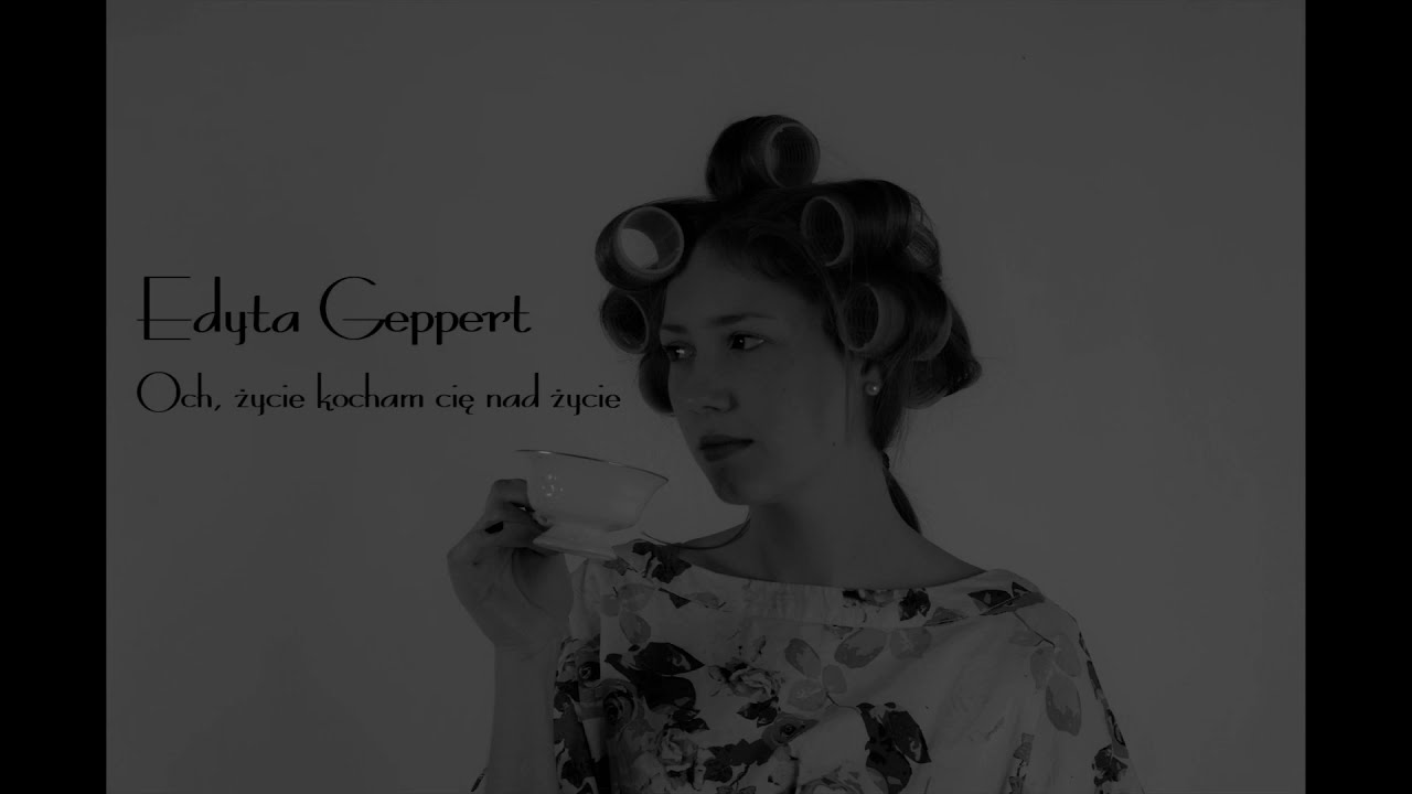 Edyta Geppert Zycie Kocham Cie Nad Zycie