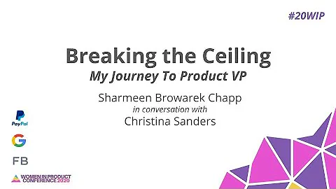 Breaking the Ceiling: My Journey to Product VP- Women In Product Conference 2020