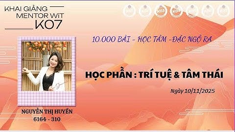 BÀI HỌC TÂM ĐẮC NGỘ RA 17/10.000   BUỔI 6. HỌC PHẦN TRÍ TUỆ TÂM THÁI.