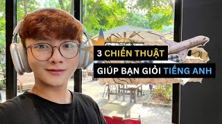 Bạn sẽ giỏi tiếng Anh hơn nhờ 3 CHIẾN THUẬT này!