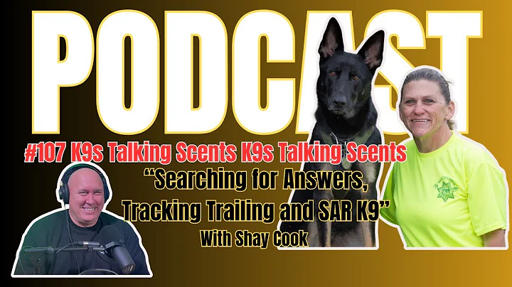 #107 K9s Talking Scents Podcast "Searching for Answers Tracking, Trailing and SAR K9" with Shay Cook