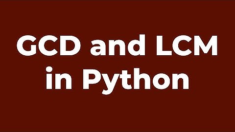 GCD and LCM | Python Program